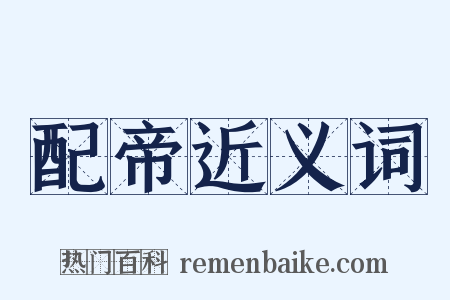 配帝近义词是什么意思的图片